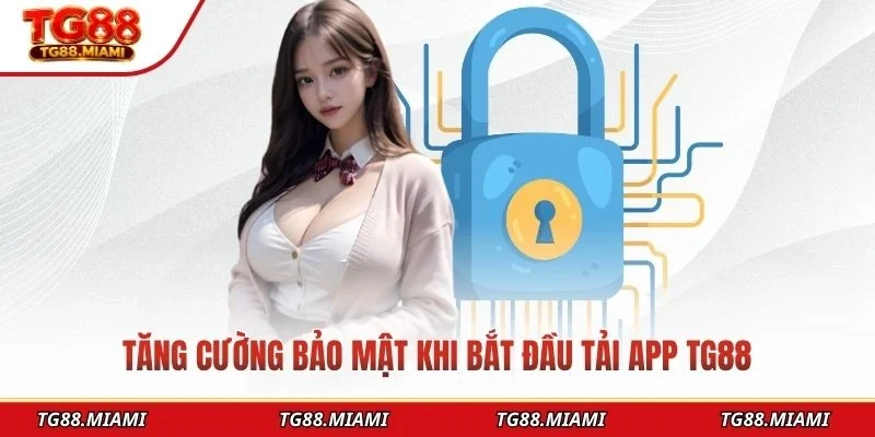 Tăng cường bảo mật khi bắt đầu tải app TG88
